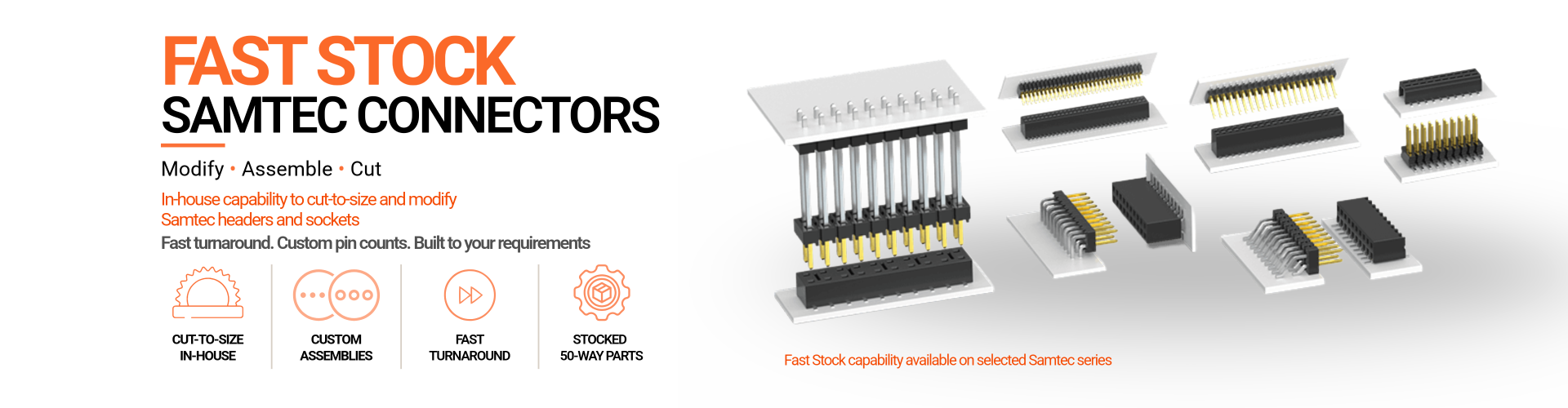 Fast Stock - Samtec in-house, cut-to-size capability